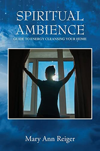 Spiritual Ambience: Guide to Energy Cleansing Your Home Spiritual Ambience: Guide to Energy Cleansing Your Home