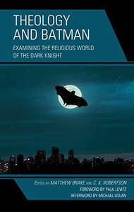 Theology and Batman: Examining the Religious World of the Dark Knight (Theology, Religion, and Pop Culture)