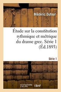 Étude sur la constitution rythmique et métrique du drame grec. Série 1 (French Edition)