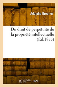 Du droit de perpétuité de la propriété intellectuelle (French Edition) Du droit de perpétuité de la propriété intellectuelle (French Edition)