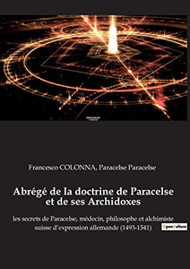 Abrégé de la doctrine de Paracelse et de ses Archidoxes: les secrets de Paracelse, médecin, philosophe et alchimiste suisse d'expression allemande (1493-1541) (French Edition) Abrégé de la doctrine de Paracelse et de ses Archidoxes: les secrets de Paracelse, médecin, philosophe et alchimiste suisse d'expression allemande (1493-1541) (French Edition)