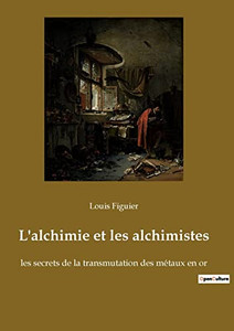 L'alchimie et les alchimistes: les secrets de la transmutation des métaux en or (French Edition) L'alchimie et les alchimistes: les secrets de la transmutation des métaux en or (French Edition)