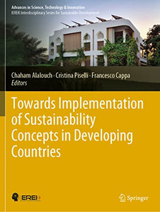 Towards Implementation of Sustainability Concepts in Developing Countries (Advances in Science, Technology & Innovation) Towards Implementation of Sustainability Concepts in Developing Countries (Advances in Science, Technology & Innovation)