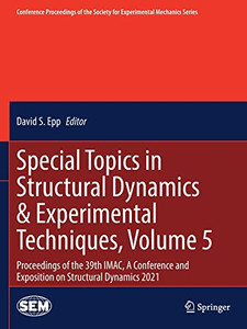 Special Topics in Structural Dynamics & Experimental Techniques, Volume 5: Proceedings of the 39th IMAC, A Conference and Exposition on Structural ... Society for Experimental Mechanics Series)