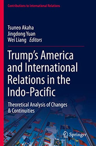 Trumps America and International Relations in the Indo-Pacific: Theoretical Analysis of Changes & Continuities (Contributions to International Relations)