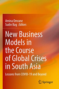 New Business Models in the Course of Global Crises in South Asia: Lessons from COVID-19 and Beyond New Business Models in the Course of Global Crises in South Asia: Lessons from COVID-19 and Beyond