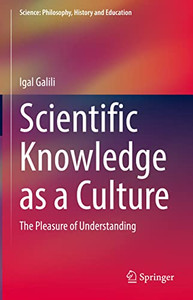 Scientific Knowledge as a Culture: The Pleasure of Understanding (Science: Philosophy, History and Education) Scientific Knowledge as a Culture: The Pleasure of Understanding (Science: Philosophy, History and Education)