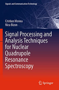 Signal Processing and Analysis Techniques for Nuclear Quadrupole Resonance Spectroscopy (Signals and Communication Technology) Signal Processing and Analysis Techniques for Nuclear Quadrupole Resonance Spectroscopy (Signals and Communication Technology)