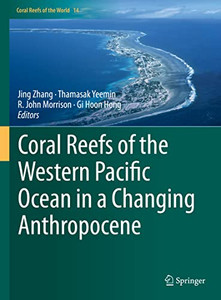 Coral Reefs of the Western Pacific Ocean in a Changing Anthropocene (Coral Reefs of the World, 14) Coral Reefs of the Western Pacific Ocean in a Changing Anthropocene (Coral Reefs of the World, 14)