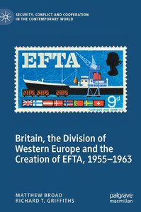 Britain, the Division of Western Europe and the Creation of EFTA, 19551963 (Security, Conflict and Cooperation in the Contemporary World) Britain, the Division of Western Europe and the Creation of EFTA, 19551963 (Security, Conflict and Cooperation in the Contemporary World)