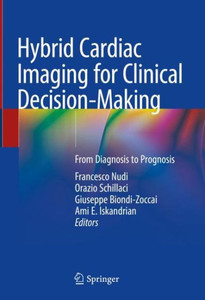Hybrid Cardiac Imaging for Clinical Decision-Making: From Diagnosis to Prognosis Hybrid Cardiac Imaging for Clinical Decision-Making: From Diagnosis to Prognosis