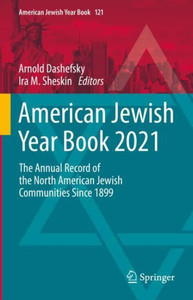 American Jewish Year Book 2021: The Annual Record of the North American Jewish Communities Since 1899 (American Jewish Year Book, 121) American Jewish Year Book 2021: The Annual Record of the North American Jewish Communities Since 1899 (American Jewish Year Book, 121)