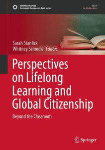 Perspectives on Lifelong Learning and Global Citizenship: Beyond the Classroom (Sustainable Development Goals Series) Perspectives on Lifelong Learning and Global Citizenship: Beyond the Classroom (Sustainable Development Goals Series)
