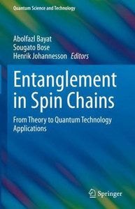 Entanglement in Spin Chains: From Theory to Quantum Technology Applications (Quantum Science and Technology) Entanglement in Spin Chains: From Theory to Quantum Technology Applications (Quantum Science and Technology)