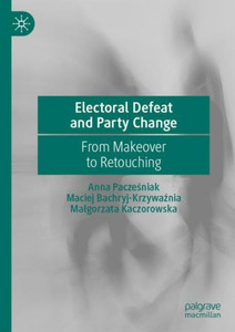 Electoral Defeat and Party Change: From Makeover to Retouching Electoral Defeat and Party Change: From Makeover to Retouching