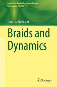 Braids and Dynamics (Frontiers in Applied Dynamical Systems: Reviews and Tutorials, 9) Braids and Dynamics (Frontiers in Applied Dynamical Systems: Reviews and Tutorials, 9)