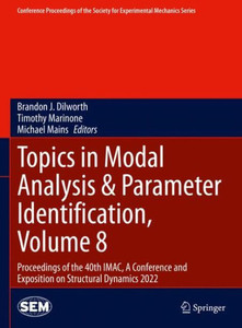Topics in Modal Analysis & Parameter Identification, Volume 8: Proceedings of the 40th IMAC, A Conference and Exposition on Structural Dynamics 2022 ... Society for Experimental Mechanics Series) Topics in Modal Analysis & Parameter Identification, Volume 8: Proceedings of the 40th IMAC, A Conference and Exposition on Structural Dynamics 2022 ... Society for Experimental Mechanics Series)