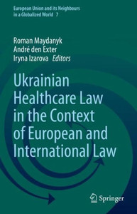 Ukrainian Healthcare Law in the Context of European and International Law (European Union and its Neighbours in a Globalized World, 7)