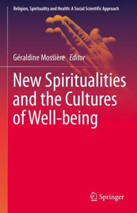 New Spiritualities and the Cultures of Well-being (Religion, Spirituality and Health: A Social Scientific Approach, 6) New Spiritualities and the Cultures of Well-being (Religion, Spirituality and Health: A Social Scientific Approach, 6)