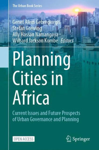 Planning Cities in Africa: Current Issues and Future Prospects of Urban Governance and Planning (The Urban Book Series) Planning Cities in Africa: Current Issues and Future Prospects of Urban Governance and Planning (The Urban Book Series)