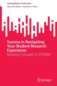 Success in Navigating Your Student Research Experience: Moving Forward in STEMM (SpringerBriefs in Education) Success in Navigating Your Student Research Experience: Moving Forward in STEMM (SpringerBriefs in Education)