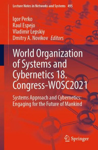 World Organization of Systems and Cybernetics 18. Congress-WOSC2021: Systems Approach and Cybernetics: Engaging for the Future of Mankind (Lecture Notes in Networks and Systems, 495)