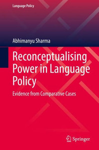 Reconceptualising Power in Language Policy: Evidence from Comparative Cases (Language Policy, 30) Reconceptualising Power in Language Policy: Evidence from Comparative Cases (Language Policy, 30)