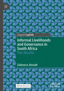 Informal Livelihoods and Governance in South Africa: The Hustle Informal Livelihoods and Governance in South Africa: The Hustle