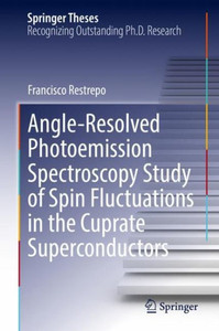 Angle-Resolved Photoemission Spectroscopy Study of Spin Fluctuations in the Cuprate Superconductors (Springer Theses) Angle-Resolved Photoemission Spectroscopy Study of Spin Fluctuations in the Cuprate Superconductors (Springer Theses)