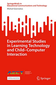 Experimental Studies in Learning Technology and ChildComputer Interaction (SpringerBriefs in Educational Communications and Technology) Experimental Studies in Learning Technology and ChildComputer Interaction (SpringerBriefs in Educational Communications and Technology)