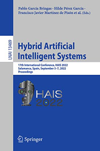 Hybrid Artificial Intelligent Systems: 17th International Conference, HAIS 2022, Salamanca, Spain, September 57, 2022, Proceedings (Lecture Notes in Computer Science, 13469) Hybrid Artificial Intelligent Systems: 17th International Conference, HAIS 2022, Salamanca, Spain, September 57, 2022, Proceedings (Lecture Notes in Computer Science, 13469)