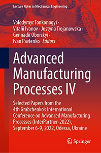 Advanced Manufacturing Processes IV: Selected Papers from the 4th Grabchenkos International Conference on Advanced Manufacturing Processes ... (Lecture Notes in Mechanical Engineering) Advanced Manufacturing Processes IV: Selected Papers from the 4th Grabchenkos International Conference on Advanced Manufacturing Processes ... (Lecture Notes in Mechanical Engineering)