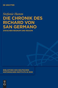 Die Chronik des Richard von San Germano: Zwischen Regnum und Region (Bibliothek Des Deutschen Historischen Instituts in ROM) (German Edition) Die Chronik des Richard von San Germano: Zwischen Regnum und Region (Bibliothek Des Deutschen Historischen Instituts in ROM) (German Edition)