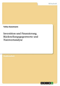 Investition und Finanzierung. Rückstellungsgegenwerte und Nutzwertanalyse (German Edition) Investition und Finanzierung. Rückstellungsgegenwerte und Nutzwertanalyse (German Edition)