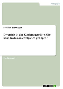 Diversität in der Kindertagesstätte. Wie kann Inklusion erfolgreich gelingen? (German Edition) Diversität in der Kindertagesstätte. Wie kann Inklusion erfolgreich gelingen? (German Edition)