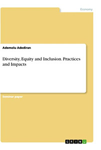 Diversity, Equity and Inclusion. Practices and Impacts Diversity, Equity and Inclusion. Practices and Impacts