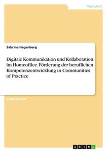 Digitale Kommunikation und Kollaboration im Homeoffice. Förderung der beruflichen Kompetenzentwicklung in Communities of Practice (German Edition) Digitale Kommunikation und Kollaboration im Homeoffice. Förderung der beruflichen Kompetenzentwicklung in Communities of Practice (German Edition)