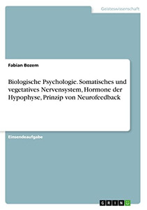 Biologische Psychologie. Somatisches und vegetatives Nervensystem, Hormone der Hypophyse, Prinzip von Neurofeedback (German Edition)