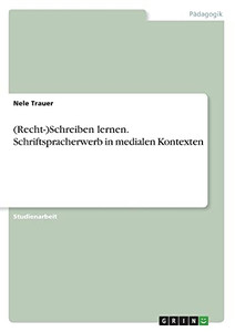 (Recht-)Schreiben lernen. Schriftspracherwerb in medialen Kontexten (German Edition)