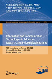 Information and Communication Technologies in Education, Research, and Industrial Applications: 15th International Conference, ICTERI 2019, Kherson, ... in Computer and Information Science, 1175) Information and Communication Technologies in Education, Research, and Industrial Applications: 15th International Conference, ICTERI 2019, Kherson, ... in Computer and Information Science, 1175)
