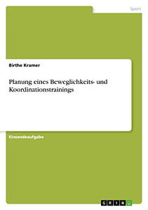 Planung eines Beweglichkeits- und Koordinationstrainings (German Edition) Planung eines Beweglichkeits- und Koordinationstrainings (German Edition)