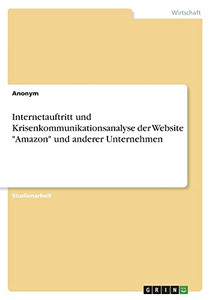 Internetauftritt und Krisenkommunikationsanalyse der Website Amazon und anderer Unternehmen (German Edition) Internetauftritt und Krisenkommunikationsanalyse der Website Amazon und anderer Unternehmen (German Edition)