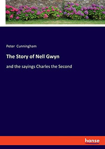 The Story of Nell Gwyn: and the sayings Charles the Second The Story of Nell Gwyn: and the sayings Charles the Second