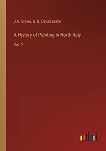 A History of Painting in North Italy: Vol. 2