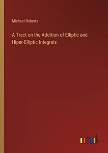 A Tract on the Addition of Elliptic and Hiper-Elliptic Integrals