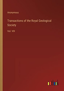 Transactions of the Royal Geological Society: Vol. VIII