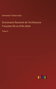 Dictionnaire Raisonné de l'Architecture Française XIe au XVIe siècle: Tome 3 (French Edition) Dictionnaire Raisonné de l'Architecture Française XIe au XVIe siècle: Tome 3 (French Edition)