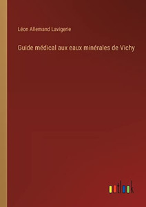 Guide médical aux eaux minérales de Vichy (French Edition) Guide médical aux eaux minérales de Vichy (French Edition)