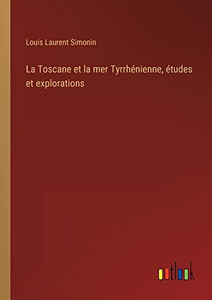 La Toscane et la mer Tyrrhénienne, études et explorations (French Edition) La Toscane et la mer Tyrrhénienne, études et explorations (French Edition)