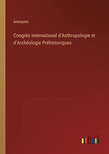 Congrès International d'Anthropologie et d'Archéologie Préhistoriques (French Edition) Congrès International d'Anthropologie et d'Archéologie Préhistoriques (French Edition)